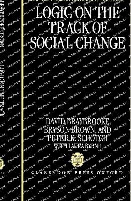 Logic on the Track of Social Change - David Braybrooke, Bryson Brown, Peter K. Schotch