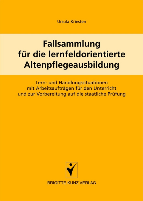 Fallsammlung für die lernfeldorientierte Altenpflegeausbildung - Ursula Kriesten