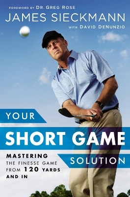 Your Short Game Solution - James Sieckmann, David Denunzio, Greg Rose