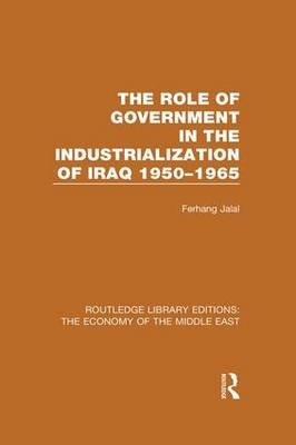 The Role of Government in the Industrialization of Iraq 1950-1965 (RLE Economy of Middle East) -  Ferhang Jalal