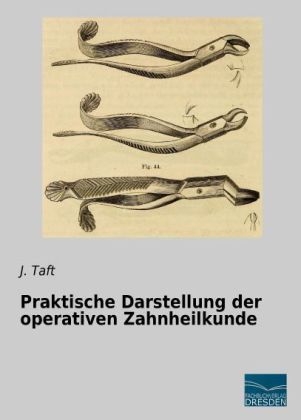 Praktische Darstellung der operativen Zahnheilkunde - J. Taft