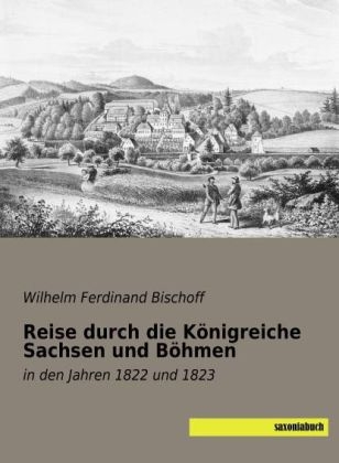 Reise durch die Königreiche Sachsen und Böhmen - Wilhelm Ferdinand Bischoff