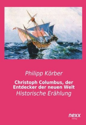 Christoph Columbus, der Entdecker der neuen Welt - Philipp KÃ¶rber