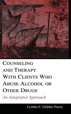 Counseling and Therapy With Clients Who Abuse Alcohol or Other Drugs -  Cynthia E. Glidden-Tracey