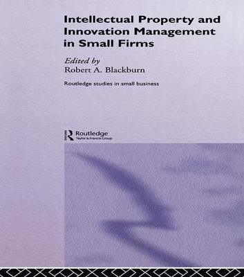 Intellectual Property and Innovation Management in Small Firms -  Robert Blackburn