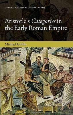 Aristotle's Categories in the Early Roman Empire - Michael J. Griffin