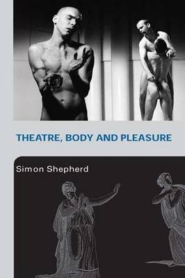 Theatre, Body and Pleasure -  Simon Shepherd