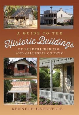 A Guide to the Historic Buildings of Fredericksburg and Gillespie County - Kenneth Hafertepe