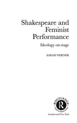 Shakespeare and Feminist Performance -  Sarah Werner