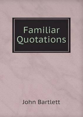 Familiar Quotations - John Bartlett