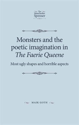 Monsters and the Poetic Imagination in the Faerie Queene - Maik Goth