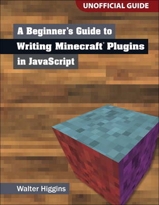 A Beginner's Guide to Writing Minecraft Plugins in JavaScript - Walter Higgins