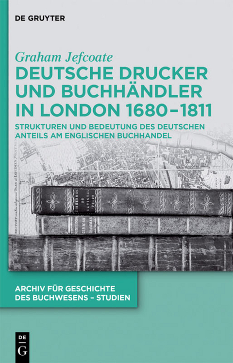 Deutsche Drucker und Buchhändler in London 1680-1811 - Graham Jefcoate