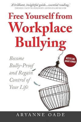 Free Yourself from Workplace Bullying: Become Bully-Proof and Regain Control of Your Life - Aryanne Oade