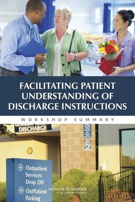 Facilitating Patient Understanding of Discharge Instructions -  Institute of Medicine,  Board on Population Health and Public Health Practice,  Roundtable on Health Literacy