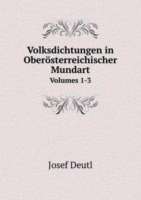 Volksdichtungen in Oberösterreichischer Mundart Volumes 1-3 - Josef Deutl