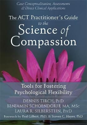 ACT Practitioner's Guide to the Science of Compassion - Dennis Tirch