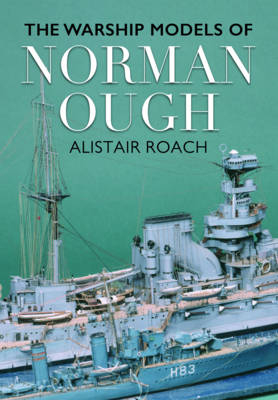 Life and Ship Models of Norman Ough -  Alistar Roach