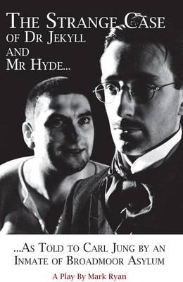 The Strange Case of Dr Jekyll and Mr Hyde as Told to Carl Jung by an Inmate of Broadmoor Asylum - Ryan Mark