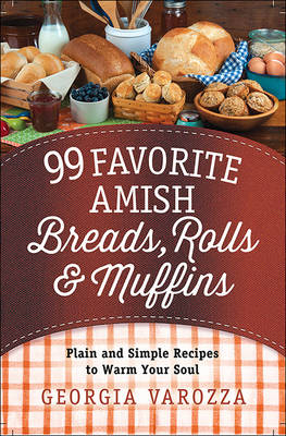 99 Favorite Amish Breads, Rolls, and Muffins -  Georgia Varozza