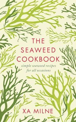 Seaweed Cookbook -  Xa Milne