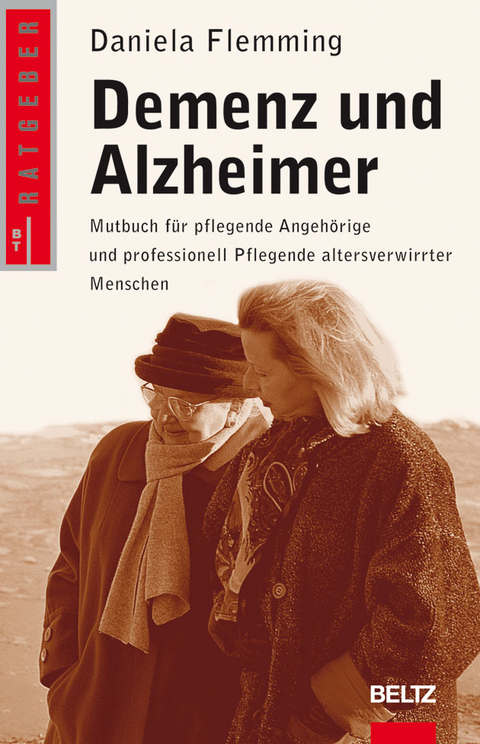 Demenz und Alzheimer - Mutbuch für pflegende Angehörige und professionell Pflegende altersverwirrter Menschen