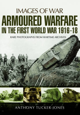 Armoured Warfare in the First World War 1916-18 -  Anthony Tucker-Jones