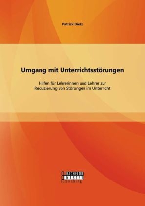 Umgang mit UnterrichtsstÃ¶rungen: Hilfen fÃ¼r Lehrerinnen und Lehrer zur Reduzierung von StÃ¶rungen im Unterricht - Patrick Dietz