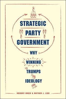 Strategic Party Government -  Gregory Koger,  Matthew J. Lebo