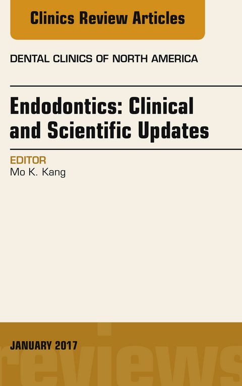 Endodontics: Clinical and Scientific Updates, An Issue of Dental Clinics of North America -  Mo K. Kang
