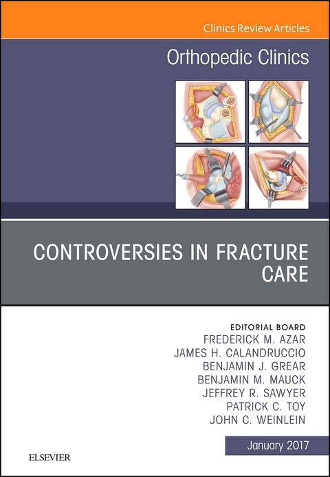 Controversies in Fracture Care, An Issue of Orthopedic Clinics -  Frederick M. Azar,  James H. Calandruccio,  Benjamin J. Grear,  Benjamin M. Mauck,  Jeffrey R. Sawyer,  Patrick C. Toy,  John C. Weinlein