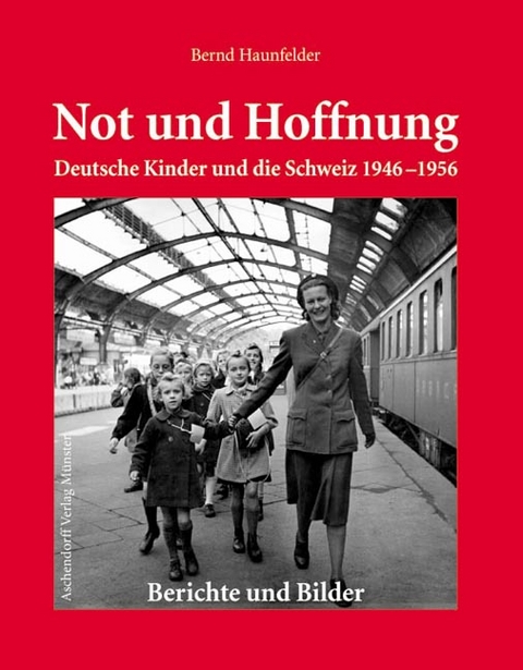 Not und Hoffnung - Deutsche Kinder und die Schweiz 1946-1956 - Bernd Haunfelder