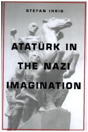 Atatürk in the Nazi Imagination - Stefan Ihrig