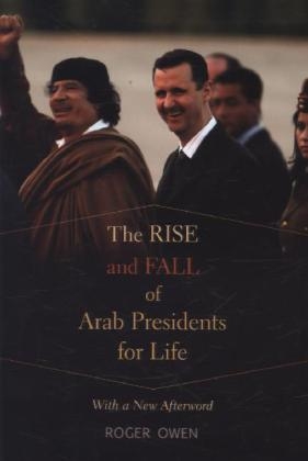The Rise and Fall of Arab Presidents for Life - Roger Owen