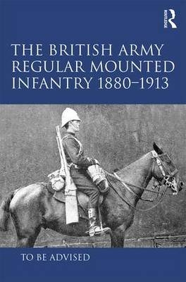 British Army Regular Mounted Infantry 1880-1913 -  Andrew Winrow