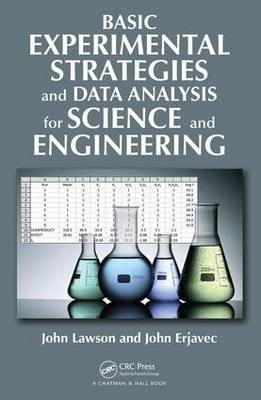 Basic Experimental Strategies and Data Analysis for Science and Engineering -  John Erjavec,  John Lawson