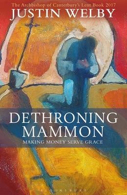 Dethroning Mammon: Making Money Serve Grace -  Justin Welby