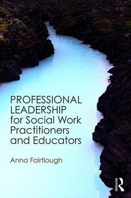 Professional Leadership for Social Work Practitioners and Educators -  Anna Fairtlough