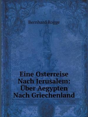 Eine Osterreise Nach Jerusalem - Bernhard Rogge