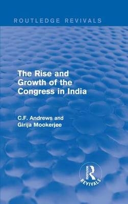 Routledge Revivals: The Rise and Growth of the Congress in India (1938) -  C.F. Andrews,  Girija Mookerjee