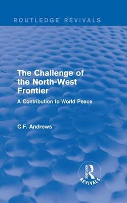 Routledge Revivals: The Challenge of the North-West Frontier (1937) -  C.F. Andrews