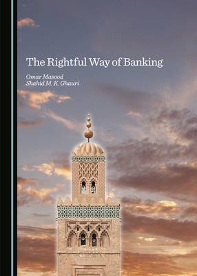 The Rightful Way of Banking - Shahid M. K. Ghauri, Omar Masood