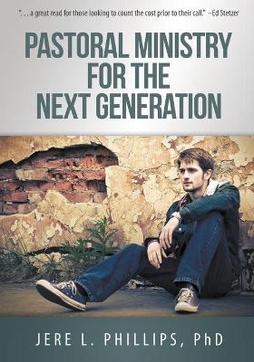 Pastoral Ministry for the Next Generation - Jere L Phillips