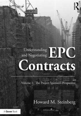 Understanding and Negotiating EPC Contracts, Volume 1 -  Howard M. Steinberg