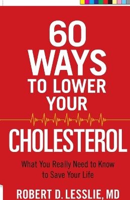 60 Ways to Lower Your Cholesterol - Robert D. Lesslie