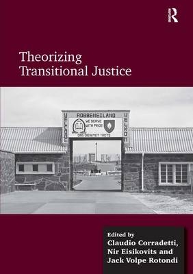 Theorizing Transitional Justice - Claudio Corradetti, Nir Eisikovits