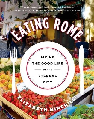 Eating Rome - Elizabeth Helman Minchilli