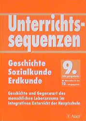 Unterrichtssequenzen Geschichte /Sozialkunde /Erdkunde. Geschichte und Gegenwart des menschlichen Lebensraums im integrativen Unterricht der Hauptschule. Mit Arbeitsblättern /Kopiervorlagen - Hans Bayerl, Franz Dürheim, Werner Freissler, Winfried Haas, Günter Hess, Otto Mayr