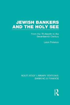 Jewish Bankers and the Holy See (RLE: Banking & Finance) - Leon Poliakov