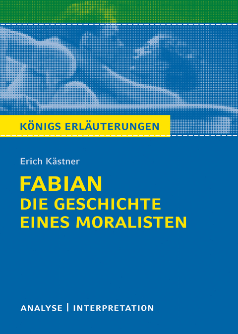 Königs Erläuterungen: Fabian. Die Geschichte eines Moralisten von Erich Kästner. - Erich Kästner